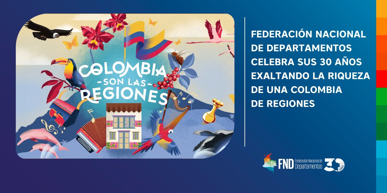 FEDERACIÓN NACIONAL DE DEPARTAMENTOS (FND) CELEBRA SUS 30 AÑOS EXALTANDO LA RIQUEZA DE UNA COLOMBIA DE REGIONES
