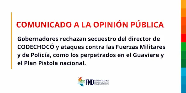 Gobernadores rechazan secuestro del director de CODECHOCÓ y ataques contra las Fuerzas Militares y de Policía, como los perpetrados en el Guaviare y el Plan Pistola nacional.