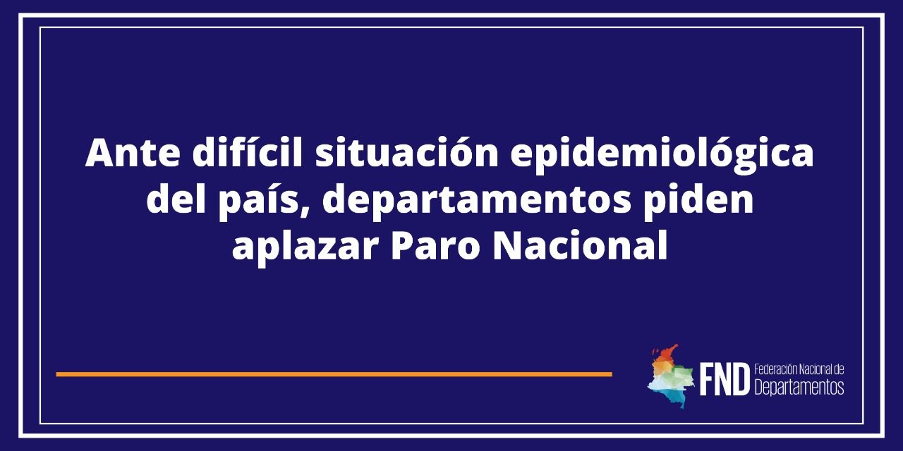 image Ante difícil situación epidemiológica del país, departamentos piden aplazar Paro Nacional
