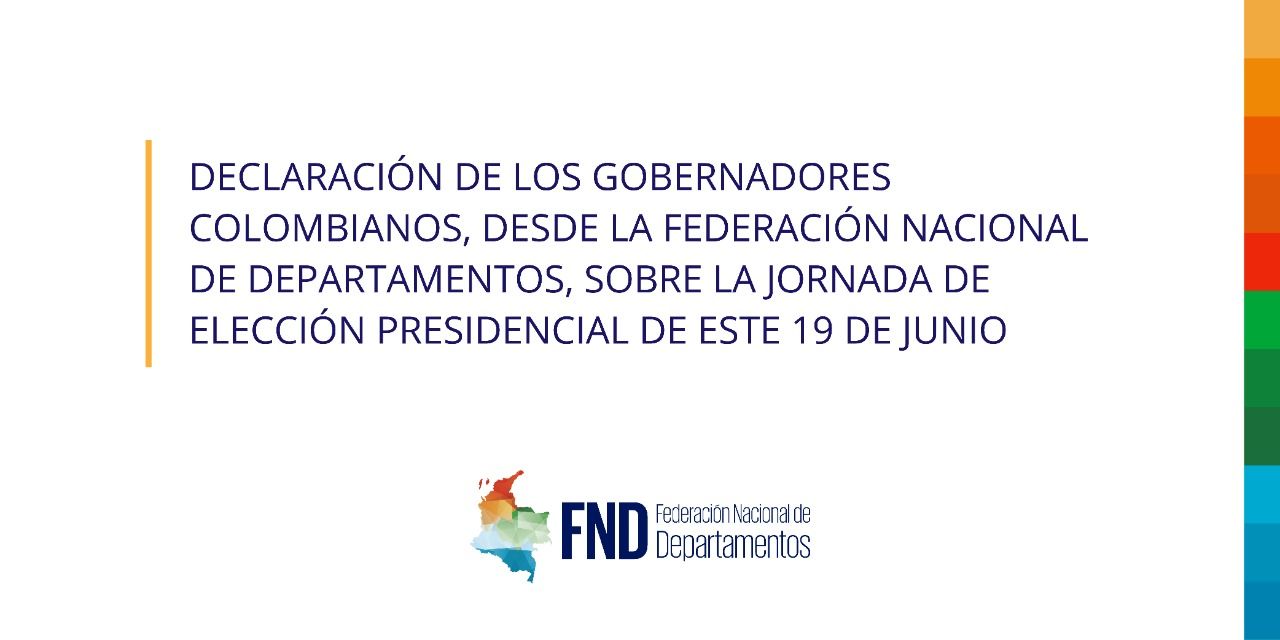 Declaración de los gobernadores colombianos, desde la Federación Nacional De Departamentos, sobre la jornada de elección presidencial de este 19 de junio