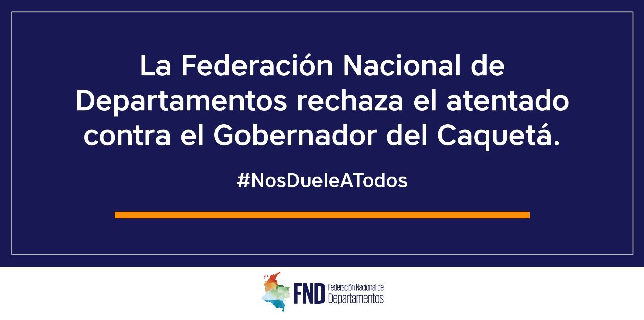 La Federación Nacional de Departamentos rechaza el atentado contra el Gobernador del Caquetá